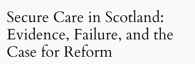 Secure Care in Scotland: Evidence, Failure, and the Case for Reform